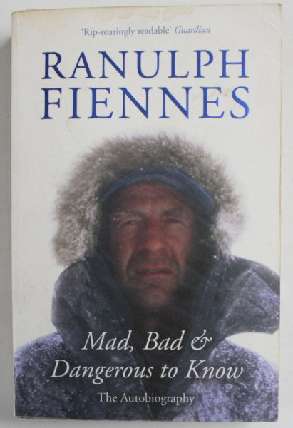 MAD ,  BAD and DANGEROUS TO KNOW , THE AUTOBIOGRAPHY by RANULPH FIENNES , 2008,