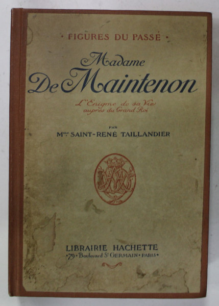 MADAME DE MAINTENON , L ' ENIGME DE SA VIE AUPRES DE GRAND ROI par Mme . SAINT - RENE TAILLANDIER , EDITIE INTERBELICA , PREZINTA PETE SI URME DE UZURA