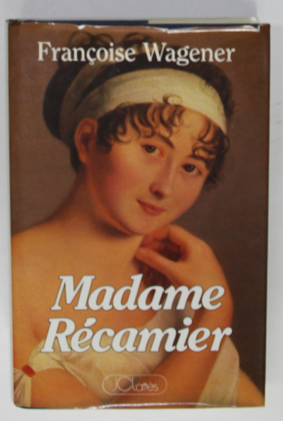 MADAME RECAMIER 1777 -1849 par FRANCOISE WAGENER , 1988