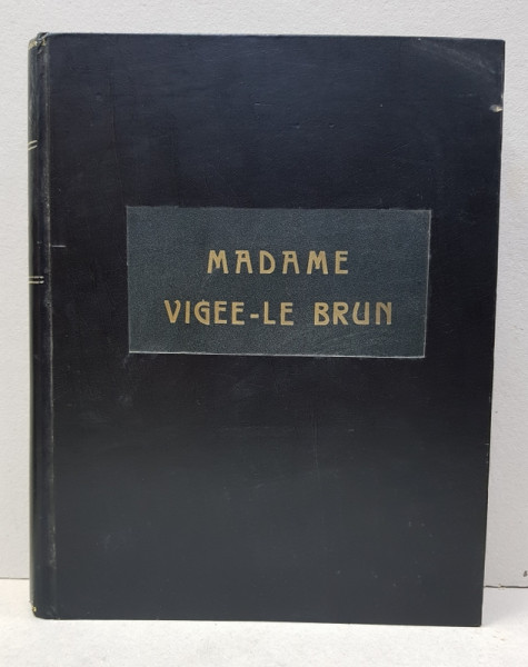 MADAME VIGEE -LE BRUN , PEINTRE DE LA REINE MARIE ANTOINETTE 1755 - 1842 par  PIERRE DE NOLHAC , APARUTA 1908 , EXEMPLAR NUMEROTAT 132 DIN 500 *