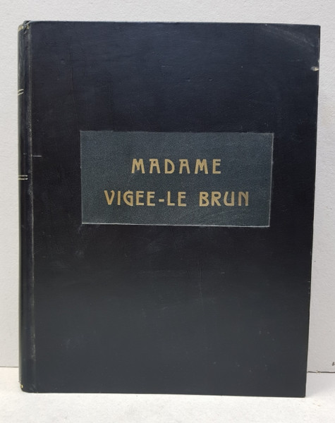 MADAME VIGEE -LE BRUN , PEINTRE DE LA REINE MARIE ANTOINETTE 1755 - 1842 par  PIERRE DE NOLHAC , APARUTA 1908 , EXEMPLAR NUMEROTAT 132 DIN 500 *