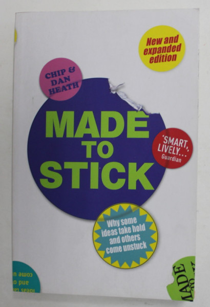 MADE TO STICK - WHY SOME IDEAS TAKE HOLD AND OTHERS COME UNSTUCK by CHIP and DAN HEATH , 2008