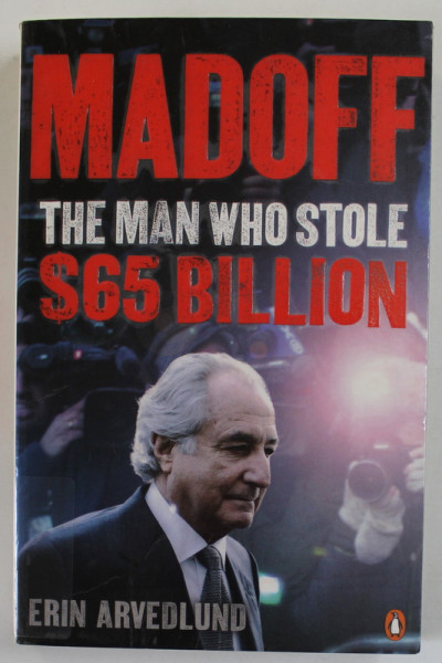 MADOFF THE MAN WHO STOLE $ 65M BILLION by ERIN ARVEDLUND , 2009