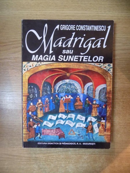 MADRIGAL SAU MAGIA SUNETELOR de GRIGORE CONSTANTINESCU , Bucuresti 1996