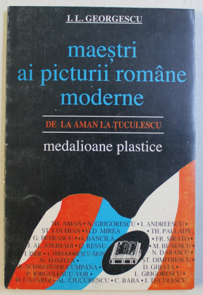 MAESTRI AI PICTURII ROMANE MODERNE - DE LA AMAN LA TUCULESCU de I.L. GEORGESCU , 1994