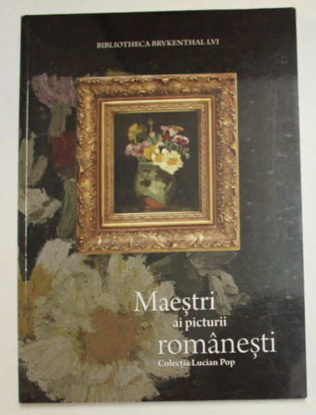 MAESTRI AI PICTURII ROMANESTI - COLECTIA LUCIAN POP , de IULIA MESEA , 2012, DEDICATIE *