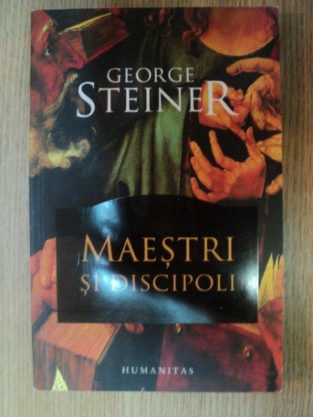 MAESTRI SI DISCIPOLI de GEORGE STEINER , 2011,