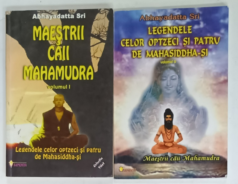 MAESTRII CAII MAHAMUDRA / LEGENDELE CELOR OPTZECI SI PATRU DE MAHASIDDHA - SI de ABHAYADATTA SRI , VOLUMELE I - II , 2004