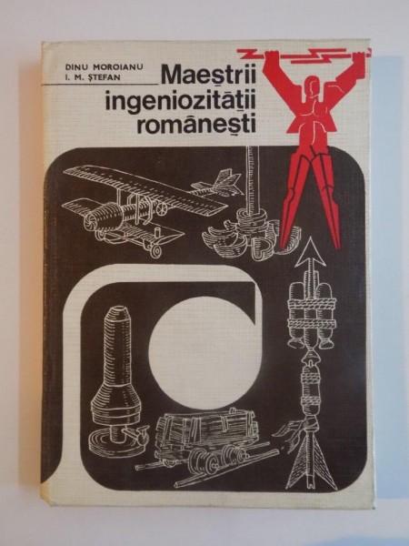 MAESTRII INGENIOZITATII ROMANESTI de DINU MOROIANU , I.M. STEFAN 1976