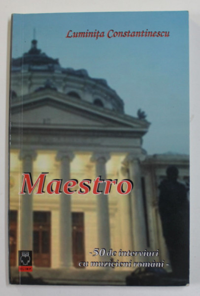 MAESTRO - 50 DE INTERVIURI CU MUZICIENI ROMANI de LUMINITA CONSTANTINESCU , 2007