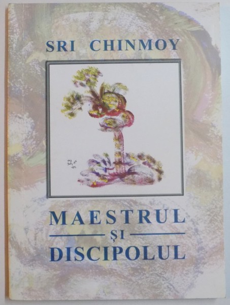 MAESTRUL SI DISCIPOLUL de SRI CHINMOY , 2002 *PREZINTA SUBLINIERI IN TEXT