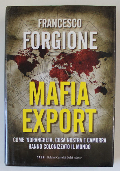 MAFIA EXPORT di  FRANCESCO FORGIONE , COME ' NDRANGHETA , COSA NOSTRA E CAMORRA HANNO COLONIZZATO  IL  MONDO , 2009 , TEXT IN LB. ITALIANA