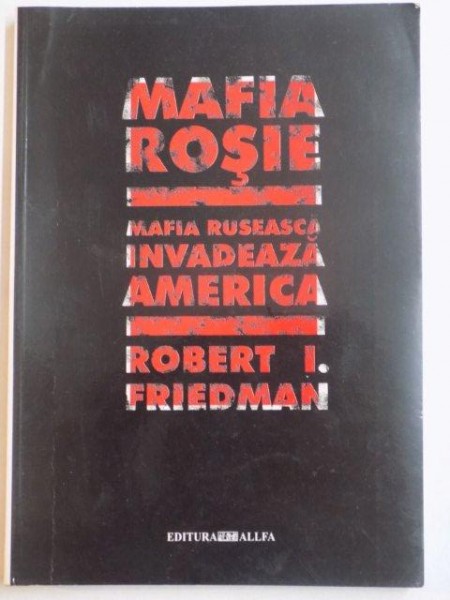 MAFIA ROSIE , MAFIA RUSEASCA INVADEAZA AMERICA de ROBERT I. FRIEDMAN , 2004