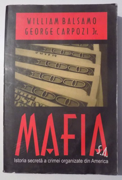 MAFIA S. A. - ISTORIA SECRETA A CRIMEI ORGANIZATE DIN AMERICA de WILLIAM BALSAMO si GEORGE CARPOZI JR. , 2001