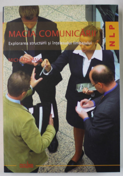 MAGIA COMUNICARII , EXPLORAREA STRUCTURII SI INTELESULUI LIMBAJULUI de MICHAEL HALL , precedata de SECRETELE MAGIEI , 2008