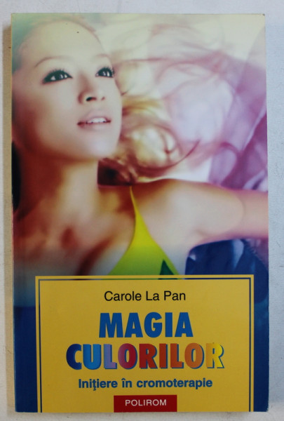 MAGIA CULORILOR - INITIERE IN CROMOTERAPIE de CAROLE LA PAN , 2005