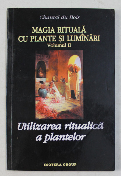 MAGIA RITUALA CU PLANTE SI LUMINARI , UTILIZAREA RITUALICA A PLANTELOR , VOLUMUL II de CHANTAL DU BOIS , 1998