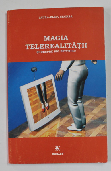 MAGIA TELEREALITATII SI DESPRE BIG BROTHER de LAURA - ELISA NEGREA , 2004