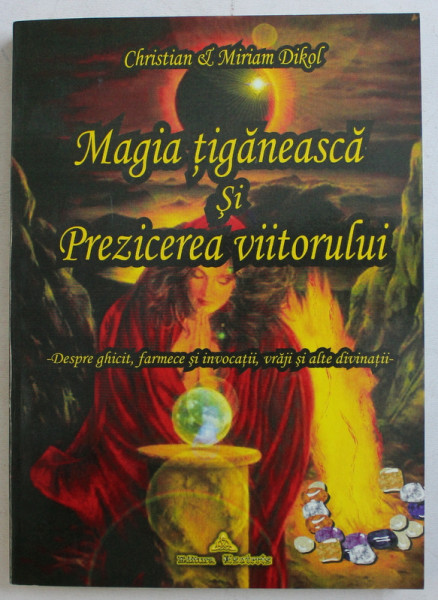 MAGIA TIGANEASCA SI PREZICEREA VIITORULUI  de CHRISTIAN si MIRIAM DIKOL , 2005