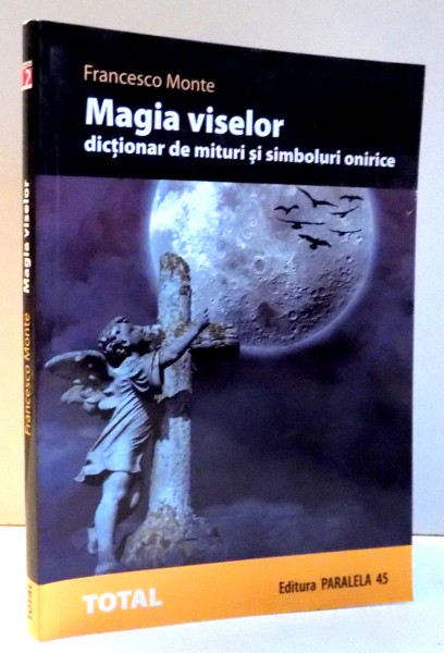 MAGIA VISELOR , DICTIONAR DE MITURI SI SIMBOLURI ONIRICE de FRANCESCO MONTE , 2008