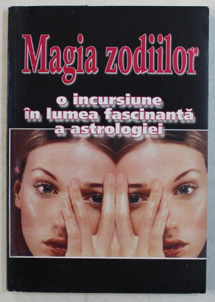 MAGIA ZODIILOR , O INCURSIUNE IN LUMEA FASCINANTA A ASTROLOGIEI , 2002