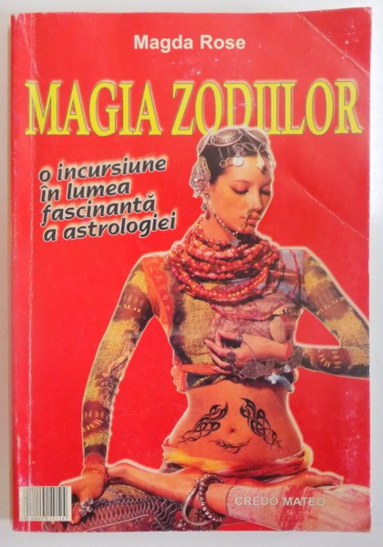 MAGIA ZODIILOR , O INCURSIUNE IN LUMEA FASCINANTA A ASTROLOGIEI de MAGDA ROSE