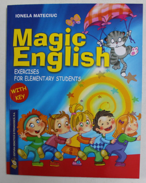 MAGIC ENGLISH - EXERCISES FOR ELEMENTARY STUDENTS WITH KEY by IONELA MATECIUC , ilustratii ELENA DRAGULELEI DUMITRU , 2007