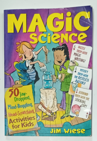 MAGIC SCIENCE , 50 JAW - DROPPING , MIND - BOGGLING . HEAD - SCRATCHING ACTIVITIES  FOR KIDS by JIM WIESE , 1998 , PREZINTA  URME DE UZURA