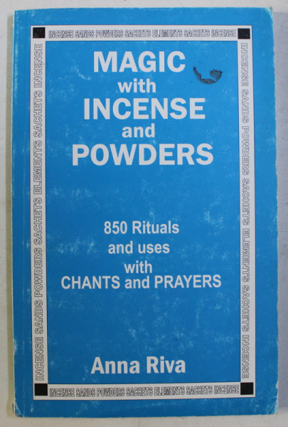 MAGIC WITH INCENSE AND POWDERS - 850 RITUALS AND USES WITH CHANTS AND PRAYERS by ANNA RIVA , 2007