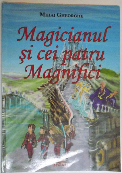 MAGICIANUL SI CEI PATRU MAGNIFICI de MIHAI GHEORGHE , ILUSTRATII de TEODOR FLORIN GRADINARU ,  2012