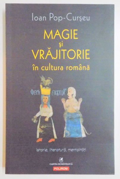 MAGIE SI VRAJITORIE IN CULTURA ROMANA , ISTORIE , LITERATURA , MENTALITATI de IOAN POP CURSEU , 2013