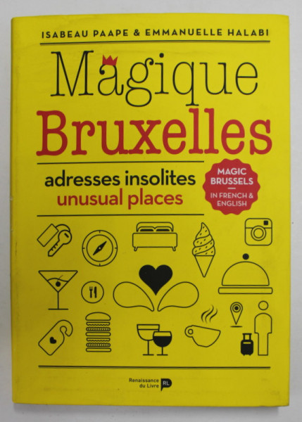 MAGIQUE BRUXELLES - ADRESSES INSOLITES - UNUSUAL PLACES par ISABEAU et EMMANUELLE HALABI , EDITIE BILINGVA  FRANCEZA - ENGLEZA , 2016