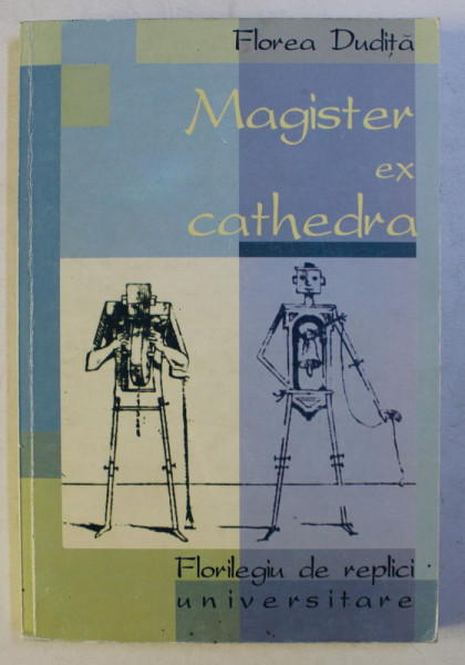 MAGISTER EX CATHEDRA , FLORILEGIU DE REPLICI UNIVERSITARE de FLOREA DUDITA , 2004