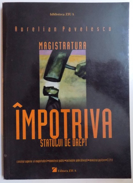 MAGISTRATURA IMPOTRIVA STATULUI DE DREPT de AURELIAN PAVELESCU , 2003