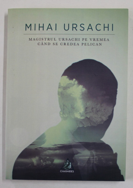 MAGISTRUL URSACHI PE VREMEA CAND SE CREDEA PELICAN , poezii de MIHAI URSACHI , 2014