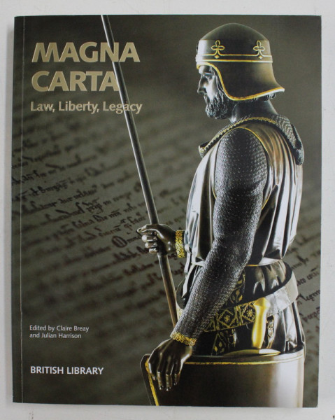 MAGNA CARTA - LAW , LIBERTY , LEGACY , edited by CLAIRE BREAY and JULIAN HARRISON , 2015