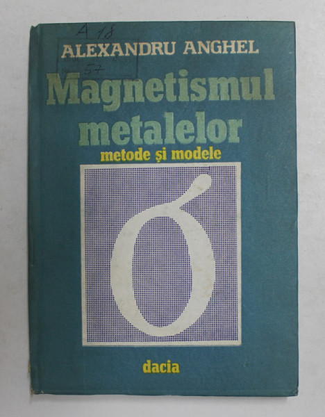 MAGNETISMUL METALELOR - METODE SI MODELE de ALEXANDRU ANGHEL , 1986