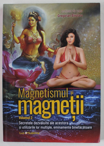 MAGNETISMUL SI MAGNETII , VOLUMUL 2 : SECRETELE DEZVALUITE ALE ACESTORA SI UTILIZARILE LOR  ... de GREGORIAN BIVOLARU , PROFESOR DE YOGA , 2022