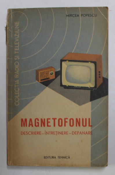 MAGNETOFONUL - DESCRIERE - INTRETINERE - DEPANARE de MIRCEA POPESCU , 1962