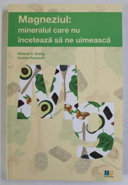 MAGNEZIUL : MINERALUL CARE NU INCETEAZA SA NE UIMEASCA de MILDRED S. SEELIG si ANDREA ROSANOFF , 2018