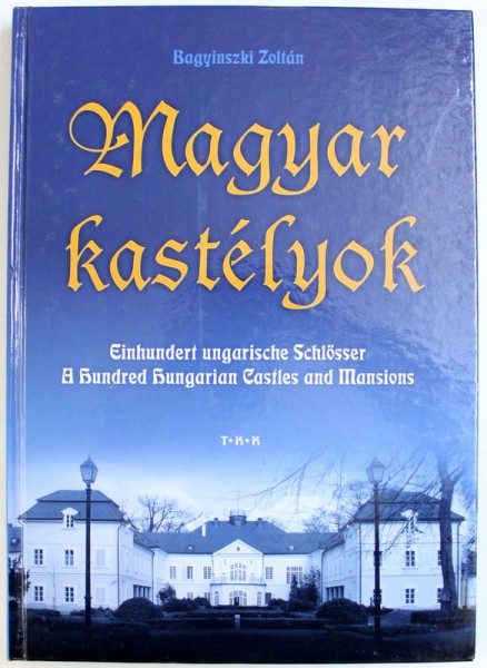 MAGYAR KASTELYOK / A HUNDRED HUNGARIAN CASTLES AND MANSIONS  - EDITIE IN MAGHIARA - GERMANA  - ENGLEZA