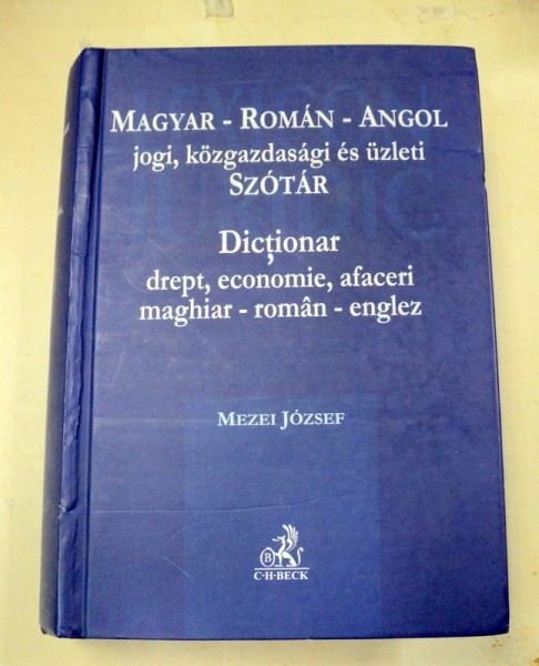 MAGYAR-ROMAN-ANGOL JOGI,KOZGAZDASAGI ES UZLETI SZOTAR DICTIONAR DREPT,ECONOMIE,AFACERI MAGHIAR-ROMAN-ENGLEZ BUCURESTI 2006-MEZEI JOZSEF