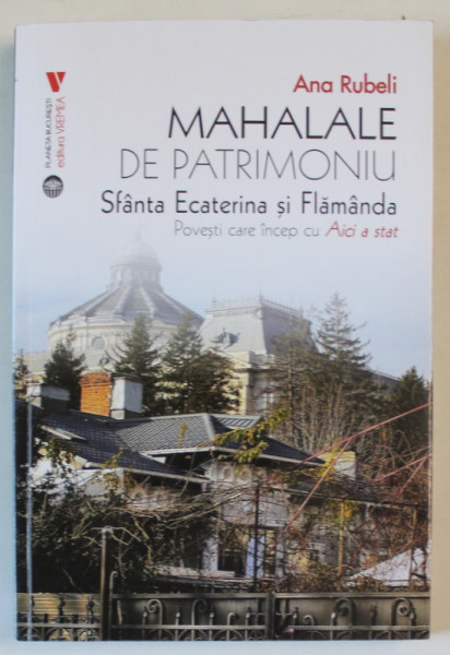MAHALALE DE PATRIMONIU , SFANTA ECATERINA SI FLAMANDA , POVESTI CARE INCEP CU AICI A STAT de ANA RUBELI , 2024