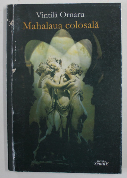 MAHALAUA COLOSALA  - roman de VINTILA ORNARU , 2002