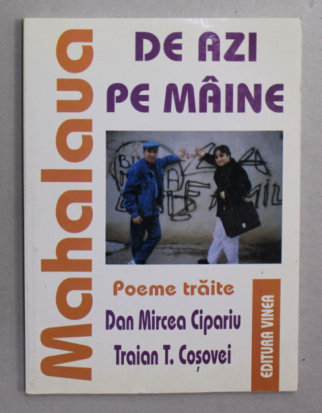 MAHALAUA DE AZI PE MAINE , VERSURI  de DAN MIRCEA CIPARIU si TRAIAN  T. COSOVEI , 2000 , DEDICATIE *