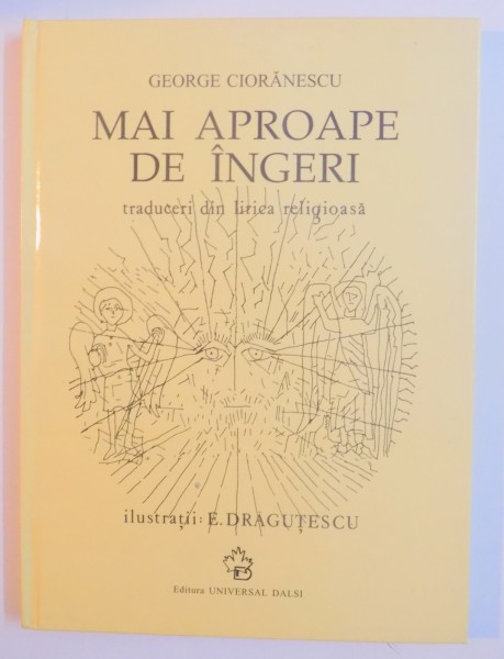 MAI APROAPE DE INGERI. TRADUCERI DIN LIRICA RELIGIOASA de GEORGE CIORANESCU  2003