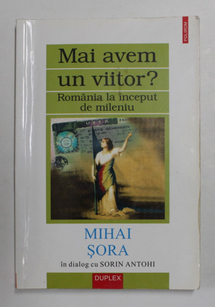 MAI AVEM UN VIITOR ? - ROMANIA LA INCEPUT DE MILENIU - MIHAI SORA IN DIALOG CU SORIN ANTOHI , 2001 , DEDICATIA LUI MIHAI SORA *