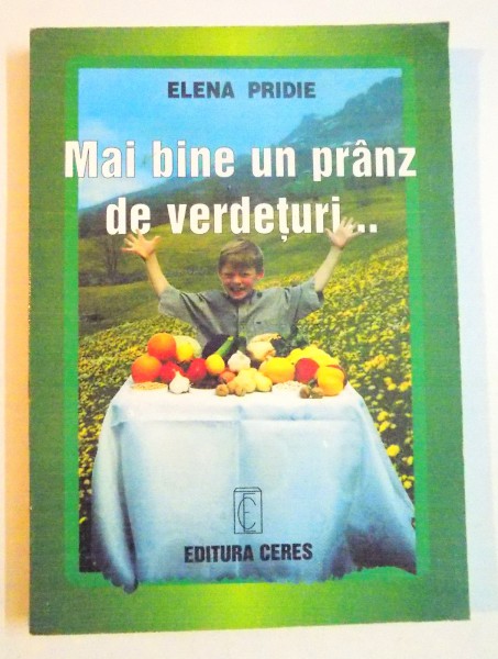 MAI BINE UN PRANZ DE VERDETURI...RETETE VEGETARIENE de ELENA PRIDIE , 2001