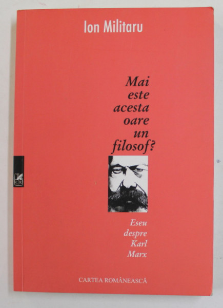 MAI ESTE ACESTA OARE UN FILOSOF ? ESEU DESPRE KARL MARX de ION MILITARU , 2018