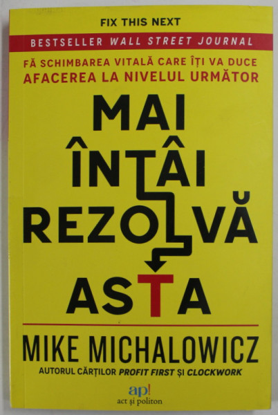 MAI INTAI REZOLVA ASTA , FA SCHIMBAREA VITALA CARE ITI VA DUCE AFACEREA LA NIVELUL URMATOR de MIKE MICHALOWICZ , 2022